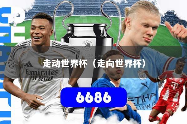 走动世界杯（走向世界杯）