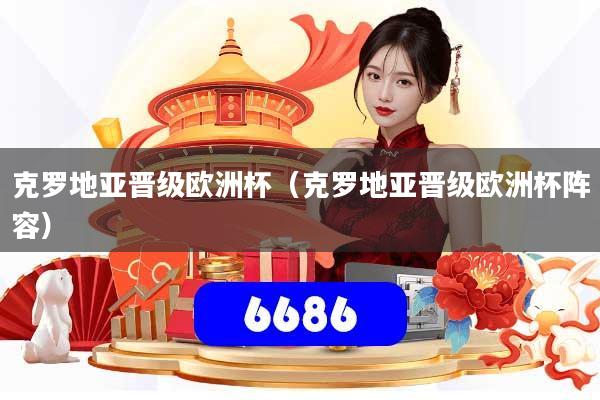 克罗地亚晋级欧洲杯（克罗地亚晋级欧洲杯阵容）